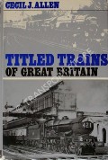 Book cover of Titled Trains of Great Britain  by ALLEN, Cecil J. 